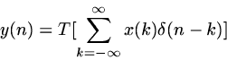 \begin{displaymath}
y(n) = T[\sum_{k= - \infty}^\infty x(k) \delta(n-k)]\end{displaymath}