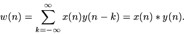 \begin{displaymath}
w(n) = \sum_{k= -\infty}^\infty x(n)y(n-k) = x(n) \ast y(n). \end{displaymath}